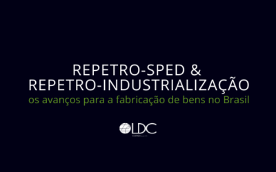 Repetro-Sped e Repetro-Industrialização, os avanços para a fabricação de bens no Brasil